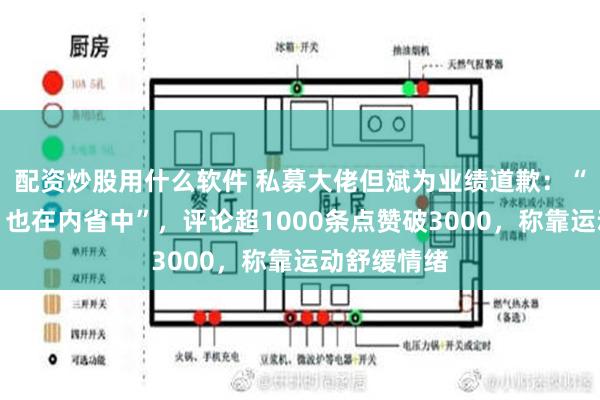 配资炒股用什么软件 私募大佬但斌为业绩道歉：“只怪自己，也在内省中”，评论超1000条点赞破3000，称靠运动舒缓情绪