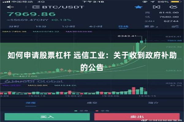 如何申请股票杠杆 远信工业：关于收到政府补助的公告